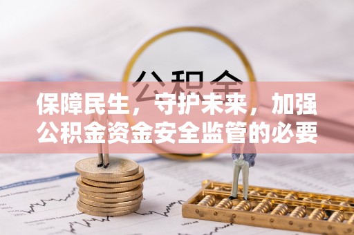 芙蓉保障民生，守护未来，加强公积金资金安全监管的必要性与实践