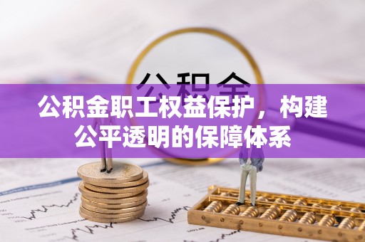 芙蓉公积金职工权益保护，构建公平透明的保障体系