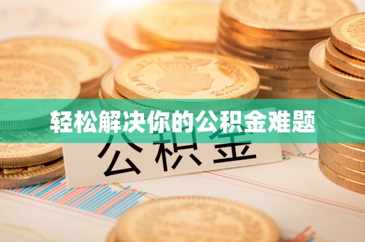 芙蓉轻松解决你的公积金难题