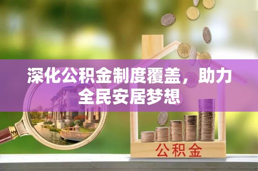 芙蓉深化公积金制度覆盖，助力全民安居梦想