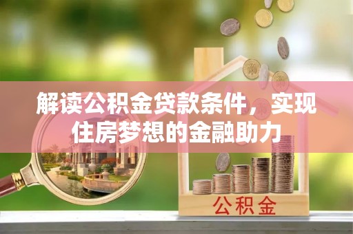 芙蓉解读公积金贷款条件，实现住房梦想的金融助力