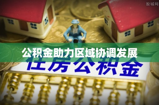 芙蓉公积金助力区域协调发展