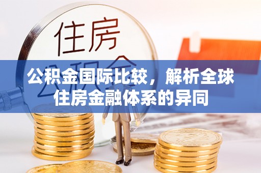 芙蓉公积金国际比较，解析全球住房金融体系的异同
