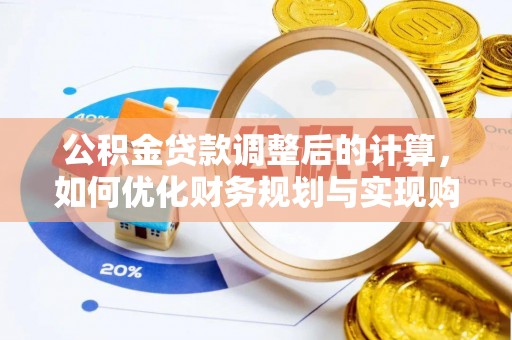 芙蓉公积金贷款调整后的计算，如何优化财务规划与实现购房梦想