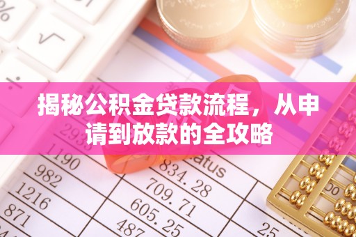 芙蓉揭秘公积金贷款流程，从申请到放款的全攻略