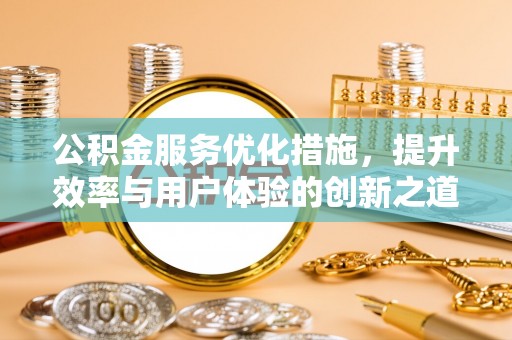 芙蓉公积金服务优化措施，提升效率与用户体验的创新之道