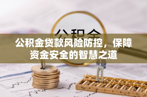 芙蓉公积金贷款风险防控，保障资金安全的智慧之道