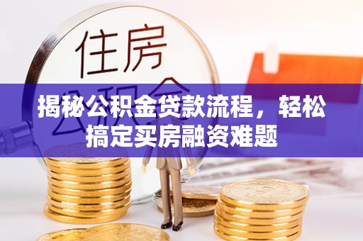 芙蓉揭秘公积金贷款流程，轻松搞定买房融资难题