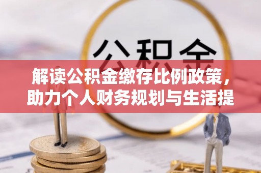 芙蓉解读公积金缴存比例政策，助力个人财务规划与生活提升