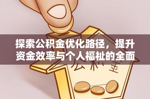 芙蓉探索公积金优化路径，提升资金效率与个人福祉的全面解析