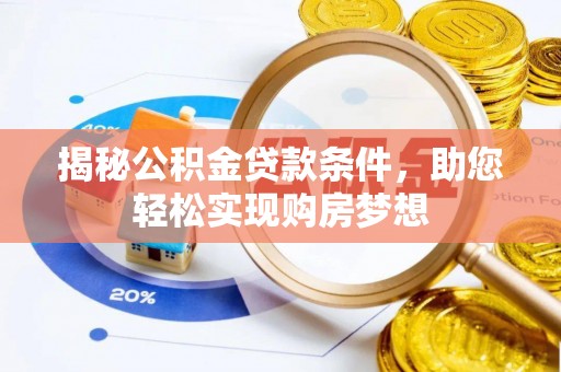 芙蓉揭秘公积金贷款条件，助您轻松实现购房梦想