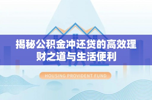 芙蓉揭秘公积金冲还贷的高效理财之道与生活便利