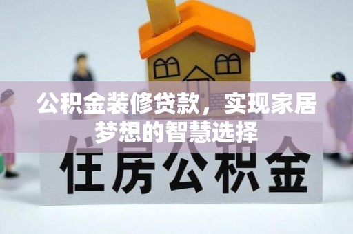 芙蓉公积金装修贷款，实现家居梦想的智慧选择