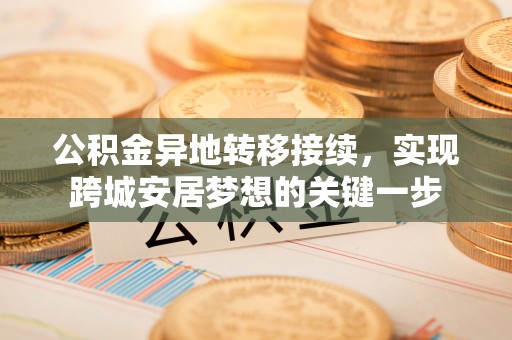 芙蓉公积金异地转移接续，实现跨城安居梦想的关键一步