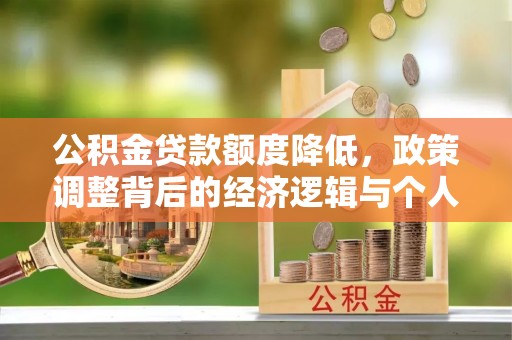 芙蓉公积金贷款额度降低，政策调整背后的经济逻辑与个人应对策略