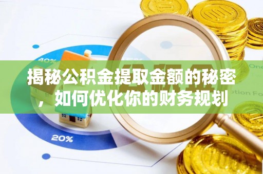 芙蓉揭秘公积金提取金额的秘密，如何优化你的财务规划
