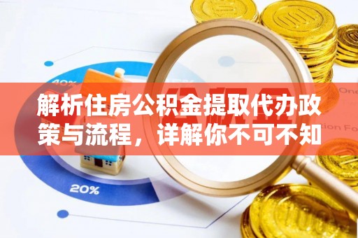 芙蓉解析住房公积金提取代办政策与流程，详解你不可不知的关键点
