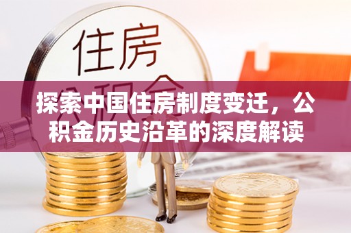 芙蓉探索中国住房制度变迁，公积金历史沿革的深度解读