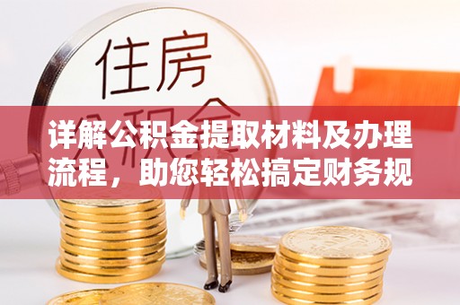 芙蓉详解公积金提取材料及办理流程，助您轻松搞定财务规划
