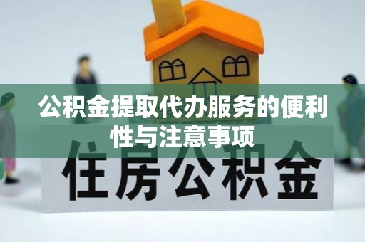 芙蓉公积金提取代办服务的便利性与注意事项