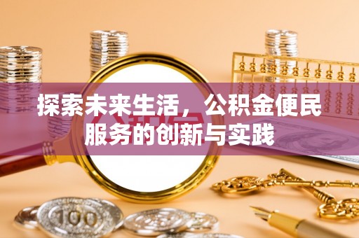 芙蓉探索未来生活，公积金便民服务的创新与实践