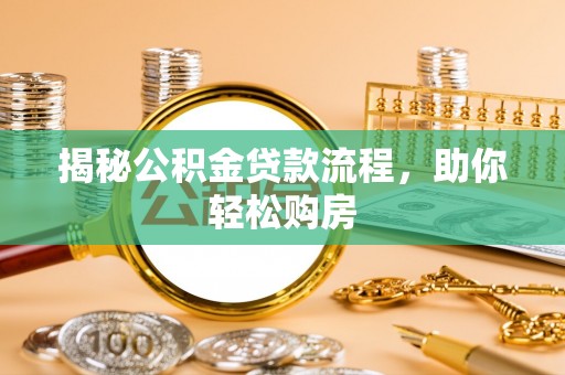 芙蓉揭秘公积金贷款流程，助你轻松购房