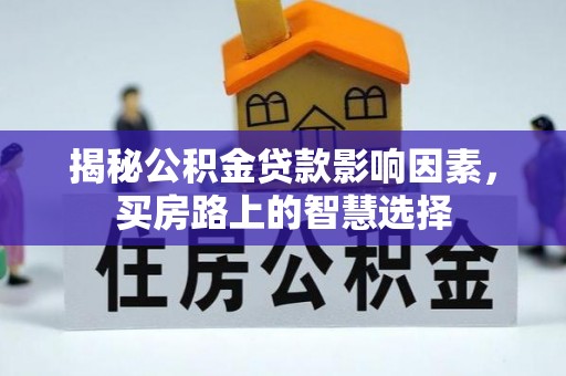 芙蓉揭秘公积金贷款影响因素，买房路上的智慧选择