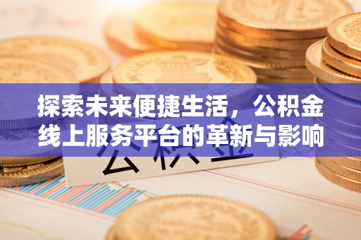 芙蓉探索未来便捷生活，公积金线上服务平台的革新与影响