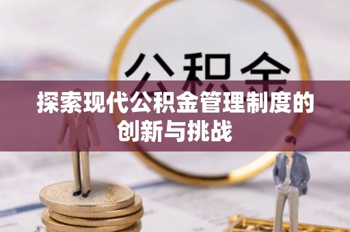 芙蓉探索现代公积金管理制度的创新与挑战