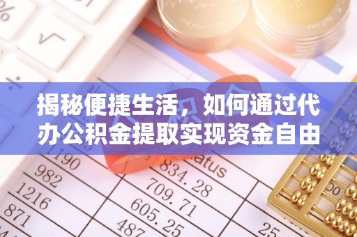 芙蓉揭秘便捷生活，如何通过代办公积金提取实现资金自由