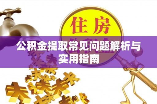 芙蓉公积金提取常见问题解析与实用指南