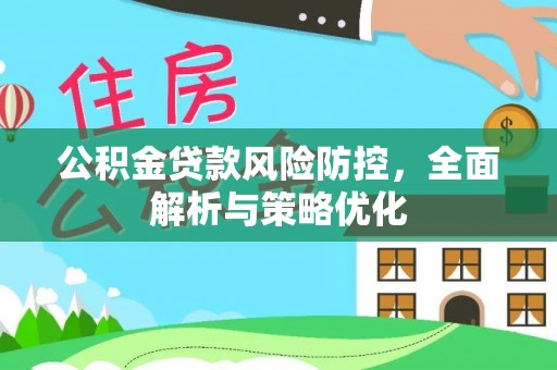 芙蓉公积金贷款风险防控，全面解析与策略优化