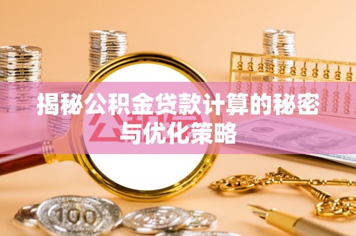 芙蓉揭秘公积金贷款计算的秘密与优化策略