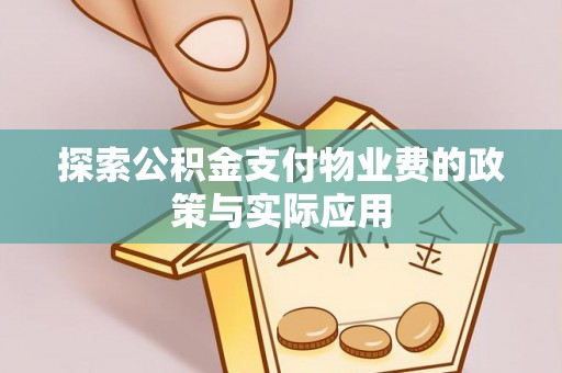 芙蓉探索公积金支付物业费的政策与实际应用