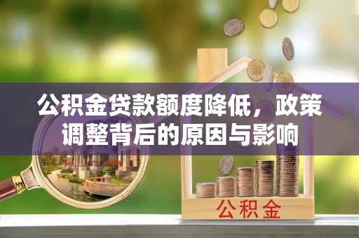 芙蓉公积金贷款额度降低，政策调整背后的原因与影响