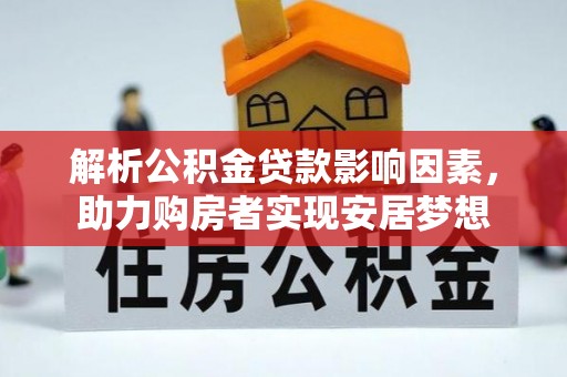 芙蓉解析公积金贷款影响因素，助力购房者实现安居梦想