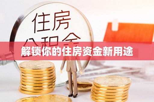 芙蓉解锁你的住房资金新用途