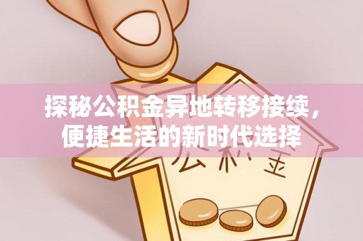 芙蓉探秘公积金异地转移接续，便捷生活的新时代选择