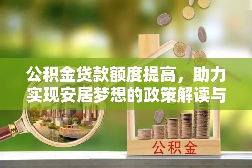 芙蓉公积金贷款额度提高，助力实现安居梦想的政策解读与未来展望