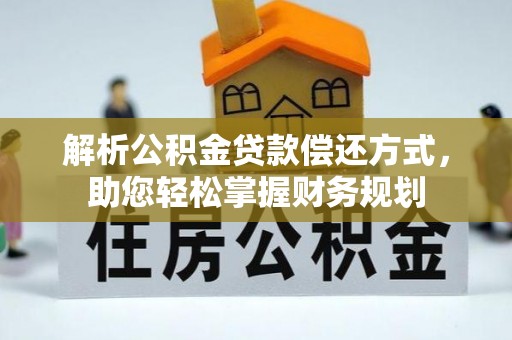 芙蓉解析公积金贷款偿还方式，助您轻松掌握财务规划