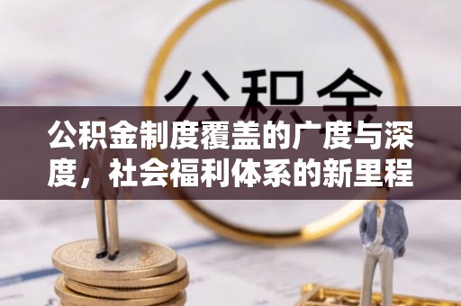 芙蓉公积金制度覆盖的广度与深度，社会福利体系的新里程碑