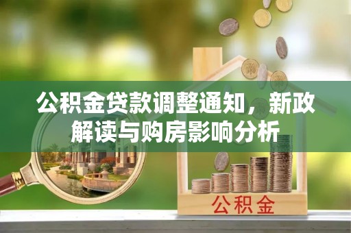 芙蓉公积金贷款调整通知，新政解读与购房影响分析