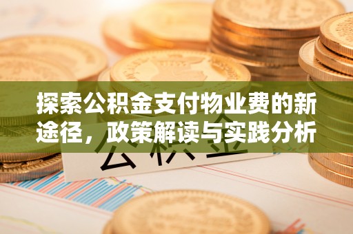 芙蓉探索公积金支付物业费的新途径，政策解读与实践分析