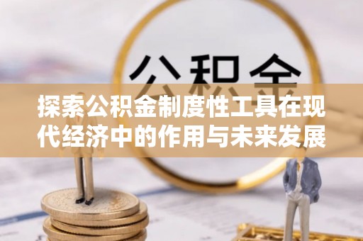 芙蓉探索公积金制度性工具在现代经济中的作用与未来发展