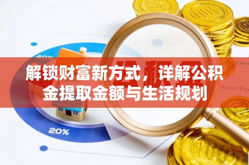 芙蓉解锁财富新方式，详解公积金提取金额与生活规划