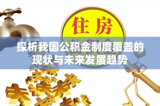 芙蓉探析我国公积金制度覆盖的现状与未来发展趋势