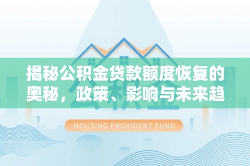 芙蓉揭秘公积金贷款额度恢复的奥秘，政策、影响与未来趋势
