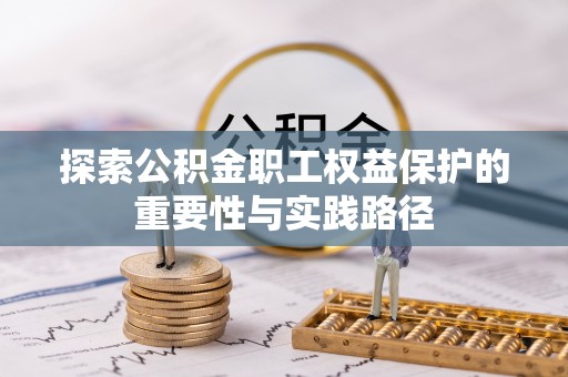 芙蓉探索公积金职工权益保护的重要性与实践路径