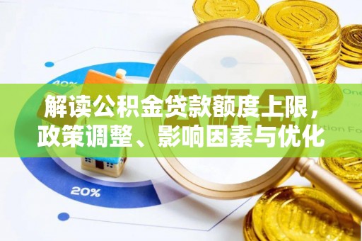 芙蓉解读公积金贷款额度上限，政策调整、影响因素与优化策略