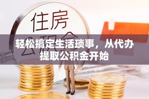 芙蓉轻松搞定生活琐事，从代办提取公积金开始